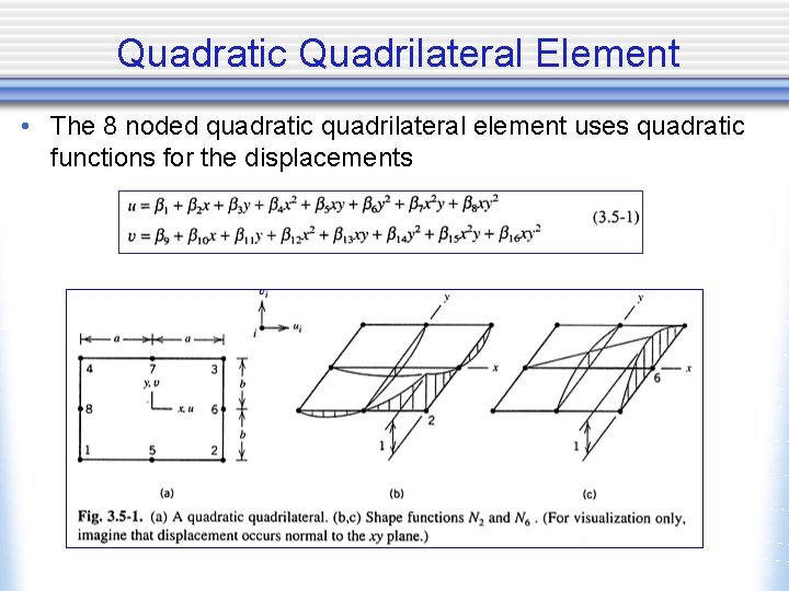 Quadratic Quadrilateral Element • The 8 noded quadratic quadrilateral element uses quadratic functions for