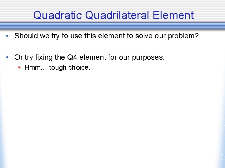 Quadratic Quadrilateral Element • Should we try to use this element to solve our