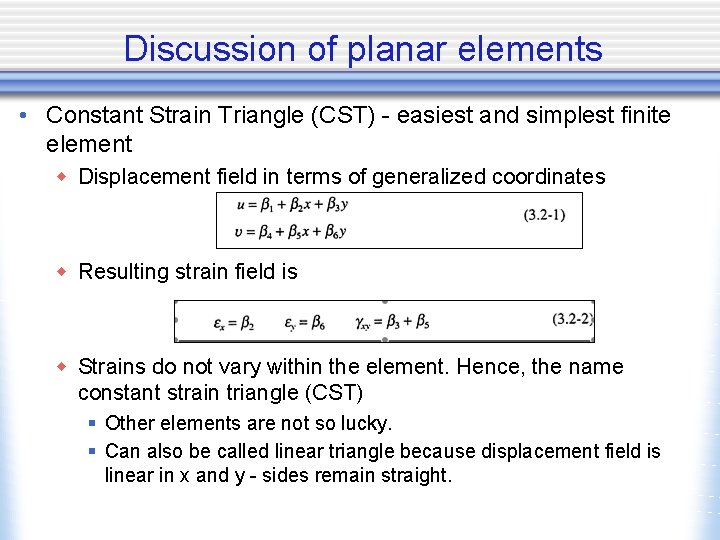 Discussion of planar elements • Constant Strain Triangle (CST) - easiest and simplest finite