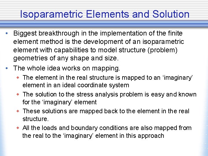 Isoparametric Elements and Solution • Biggest breakthrough in the implementation of the finite element