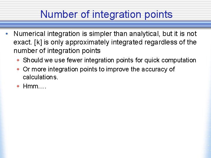 Number of integration points • Numerical integration is simpler than analytical, but it is