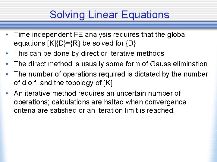 Solving Linear Equations • Time independent FE analysis requires that the global equations [K]{D}={R}