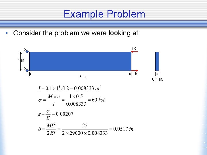 Example Problem • Consider the problem we were looking at: 1 k 1 in.