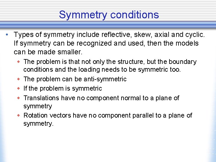 Symmetry conditions • Types of symmetry include reflective, skew, axial and cyclic. If symmetry