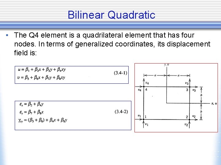 Bilinear Quadratic • The Q 4 element is a quadrilateral element that has four