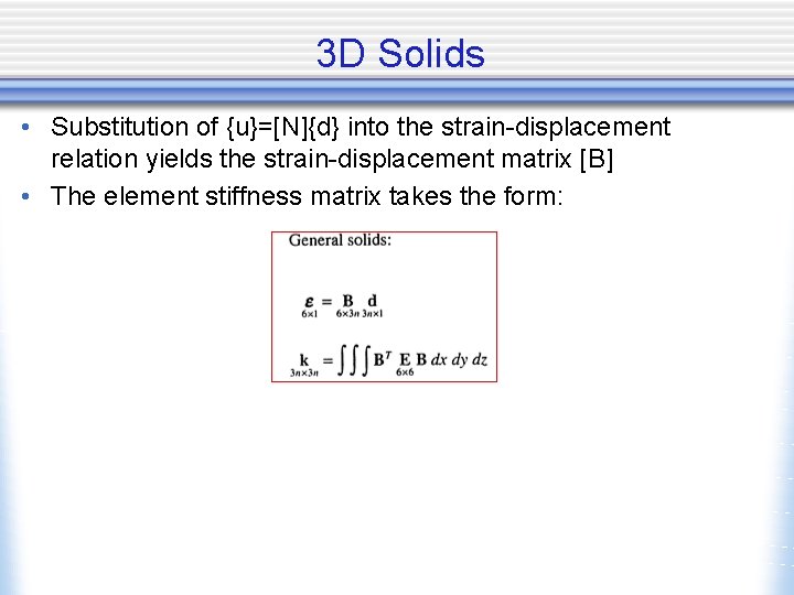 3 D Solids • Substitution of {u}=[N]{d} into the strain-displacement relation yields the strain-displacement