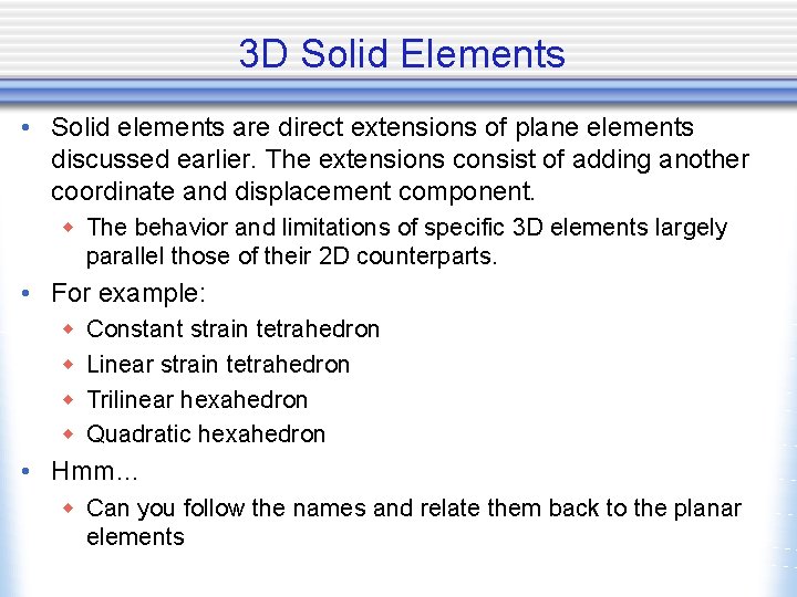 3 D Solid Elements • Solid elements are direct extensions of plane elements discussed