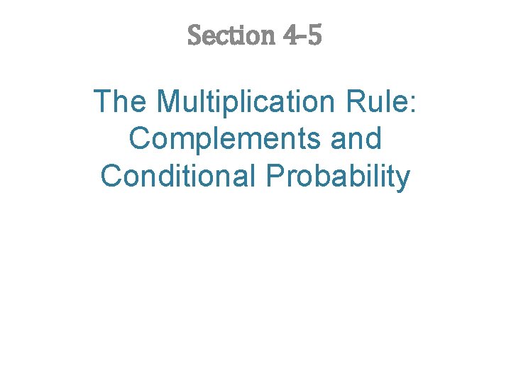 Section 4 -5 The Multiplication Rule: Complements and Conditional Probability 