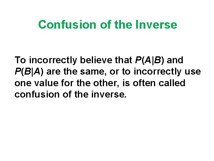 Confusion of the Inverse To incorrectly believe that P(A|B) and P(B|A) are the same,