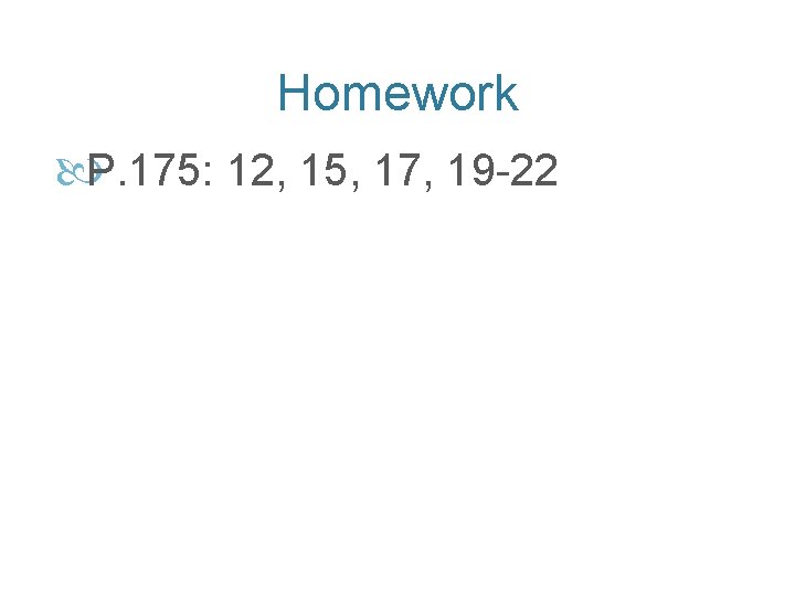 Homework P. 175: 12, 15, 17, 19 -22 