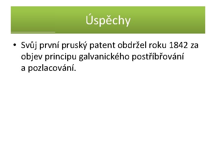 Úspěchy • Svůj první pruský patent obdržel roku 1842 za objev principu galvanického postříbřování