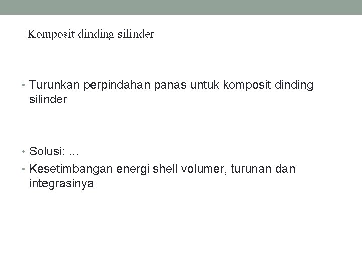 Komposit dinding silinder • Turunkan perpindahan panas untuk komposit dinding silinder • Solusi: …