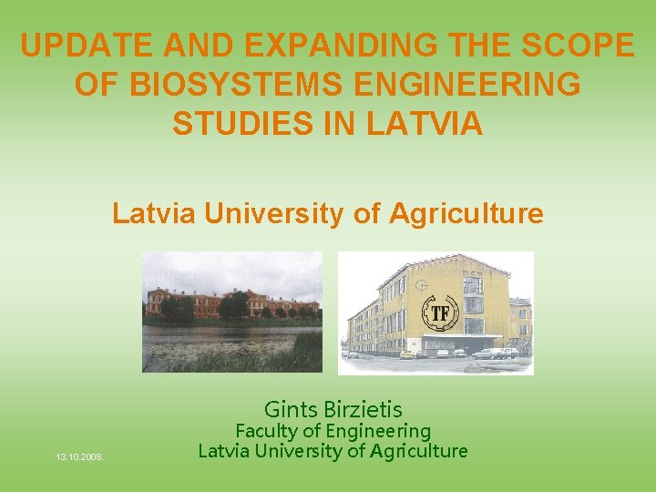 UPDATE AND EXPANDING THE SCOPE OF BIOSYSTEMS ENGINEERING STUDIES IN LATVIA Latvia University of
