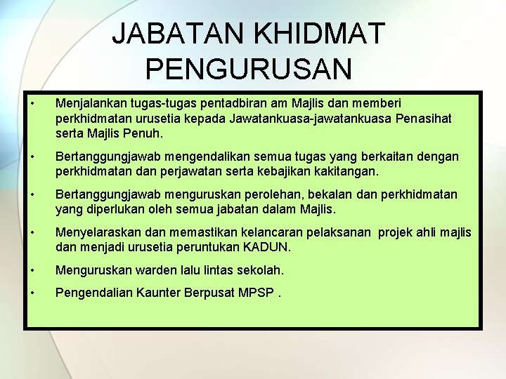 JABATAN KHIDMAT PENGURUSAN • Menjalankan tugas-tugas pentadbiran am Majlis dan memberi perkhidmatan urusetia kepada