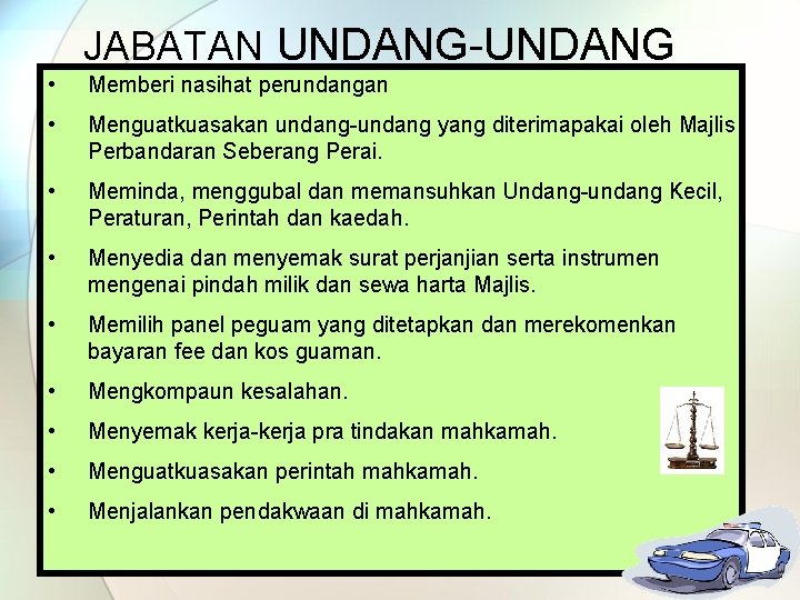 JABATAN UNDANG-UNDANG • Memberi nasihat perundangan • Menguatkuasakan undang-undang yang diterimapakai oleh Majlis Perbandaran