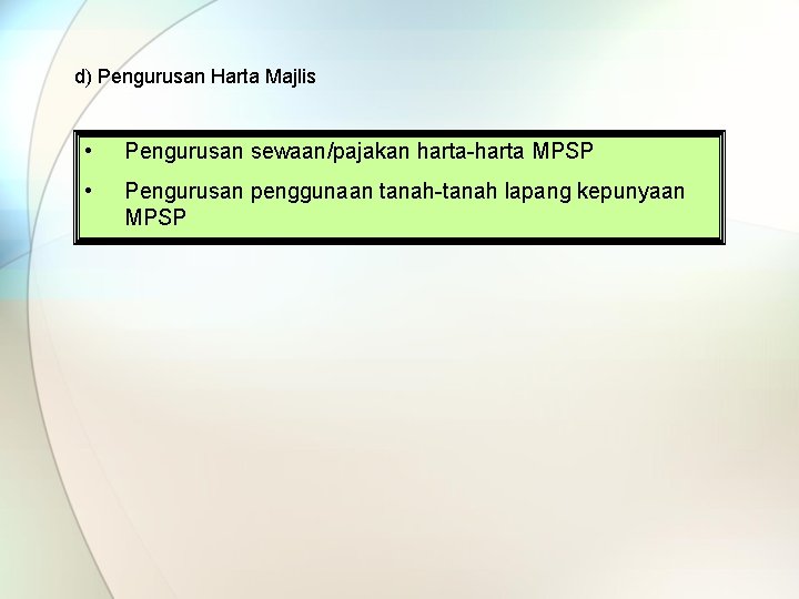 d) Pengurusan Harta Majlis • Pengurusan sewaan/pajakan harta-harta MPSP • Pengurusan penggunaan tanah-tanah lapang