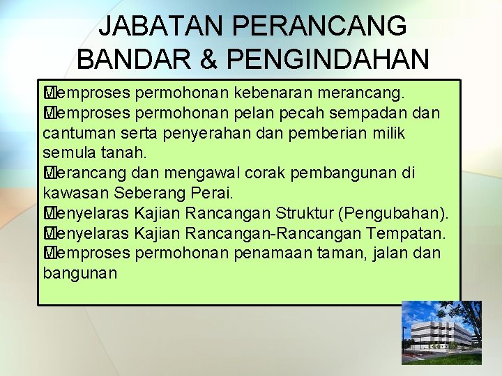 JABATAN PERANCANG BANDAR & PENGINDAHAN �emproses permohonan kebenaran merancang. M Memproses permohonan pelan pecah