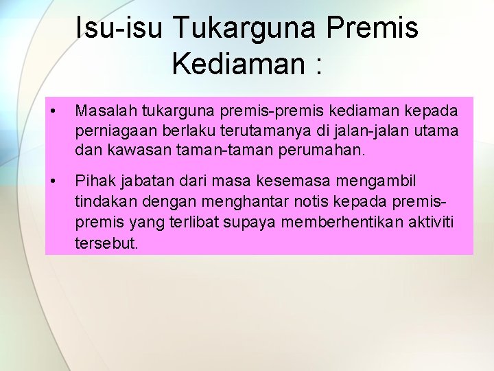 Isu-isu Tukarguna Premis Kediaman : • Masalah tukarguna premis-premis kediaman kepada perniagaan berlaku terutamanya