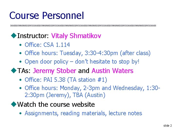 Course Personnel u. Instructor: Vitaly Shmatikov • Office: CSA 1. 114 • Office hours: