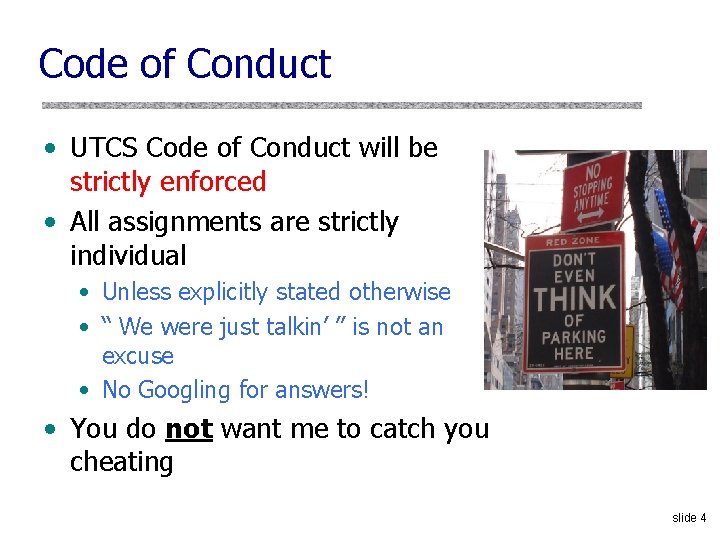 Code of Conduct • UTCS Code of Conduct will be strictly enforced • All