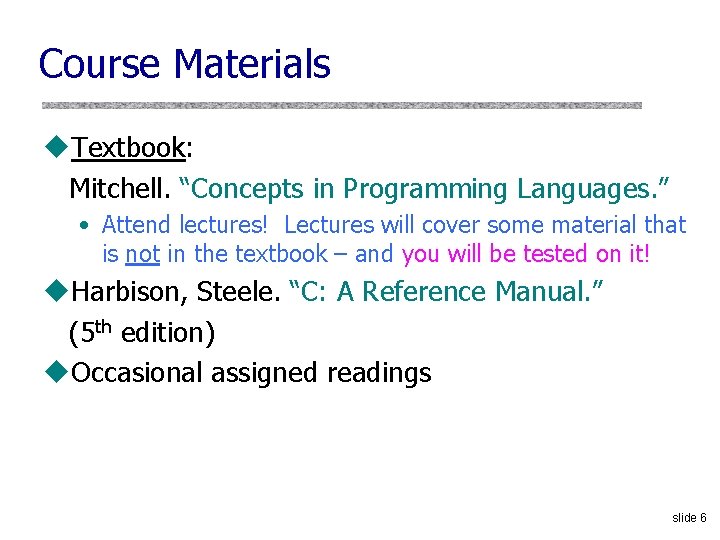 Course Materials u. Textbook: Mitchell. “Concepts in Programming Languages. ” • Attend lectures! Lectures