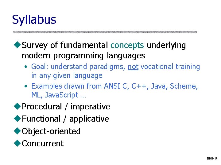 Syllabus u. Survey of fundamental concepts underlying modern programming languages • Goal: understand paradigms,