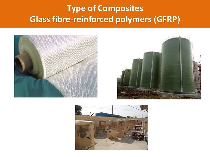 Type of Composites Glass fibre-reinforced polymers (GFRP) 