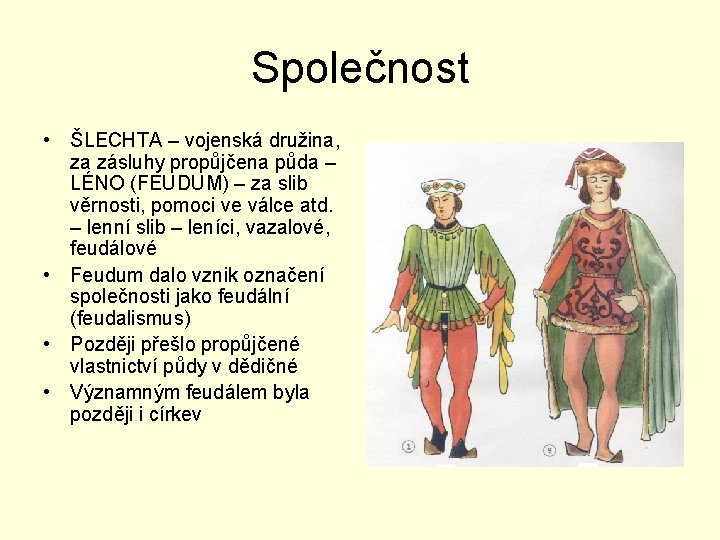 Společnost • ŠLECHTA – vojenská družina, za zásluhy propůjčena půda – LÉNO (FEUDUM) –