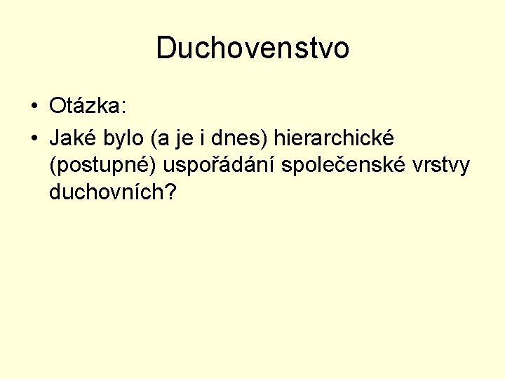 Duchovenstvo • Otázka: • Jaké bylo (a je i dnes) hierarchické (postupné) uspořádání společenské