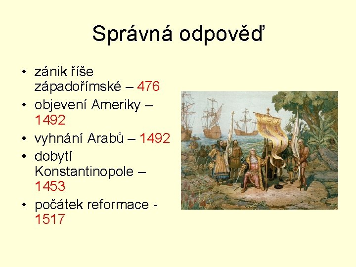 Správná odpověď • zánik říše západořímské – 476 • objevení Ameriky – 1492 •