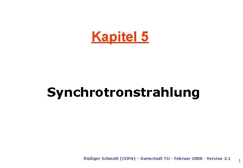 Kapitel 5 Synchrotronstrahlung Rüdiger Schmidt (CERN) – Darmstadt TU - Februar 2008 - Version