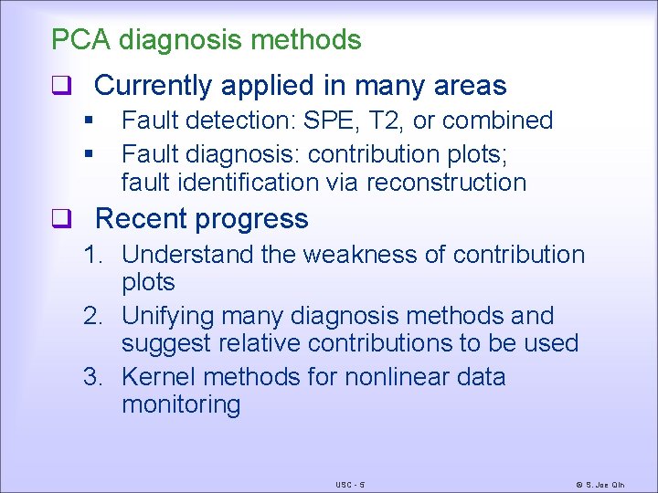 PCA diagnosis methods q Currently applied in many areas § Fault detection: SPE, T