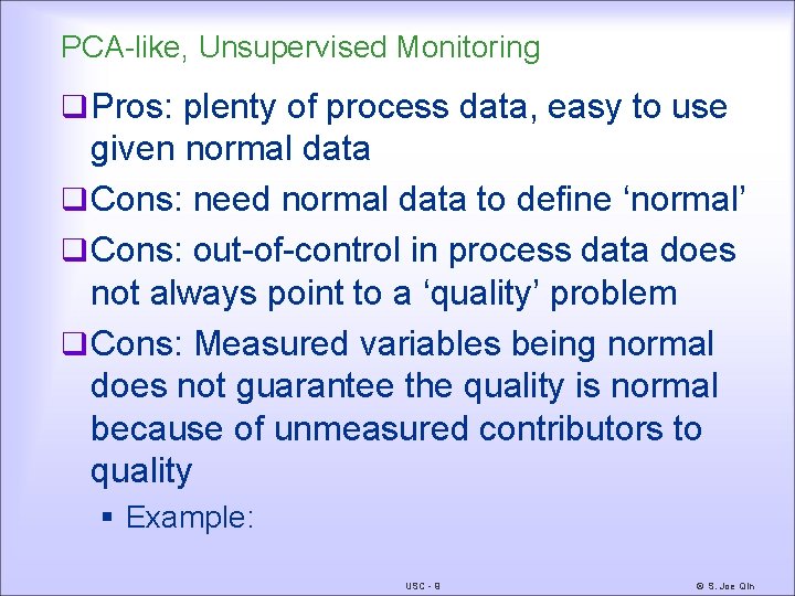 PCA-like, Unsupervised Monitoring q Pros: plenty of process data, easy to use given normal