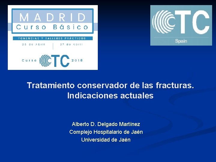 Tratamiento conservador de las fracturas. Indicaciones actuales Alberto D. Delgado Martínez Complejo Hospitalario de