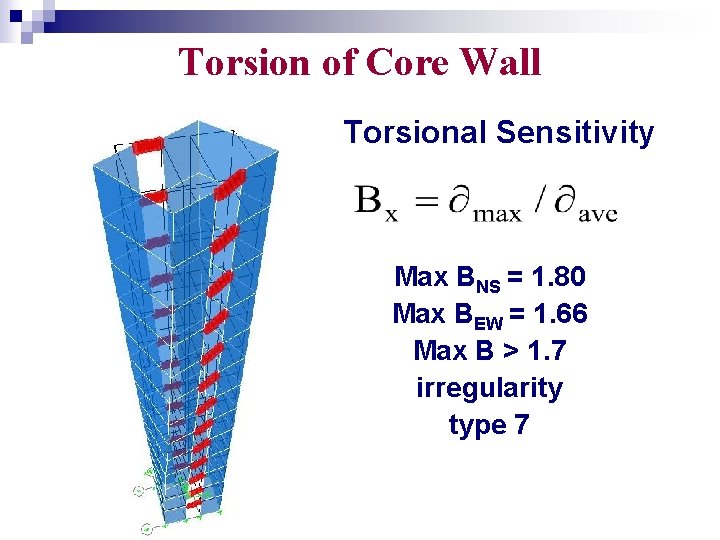 Torsion of Core Wall Torsional Sensitivity Max BNS = 1. 80 Max BEW =