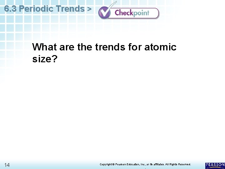 6. 3 Periodic Trends > What are the trends for atomic size? 14 Copyright 6. 3 Periodic Trends > What are the trends for atomic size? 14 Copyright