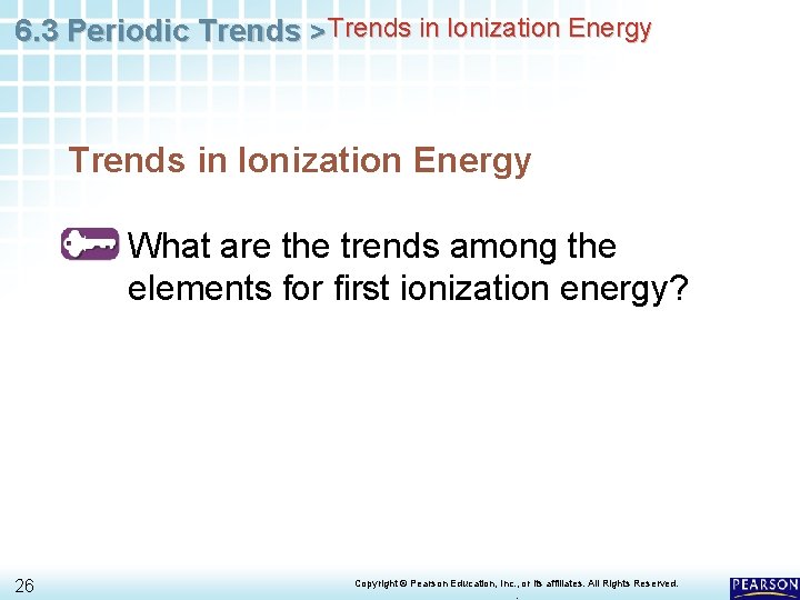 6. 3 Periodic Trends > Trends in Ionization Energy What are the trends among