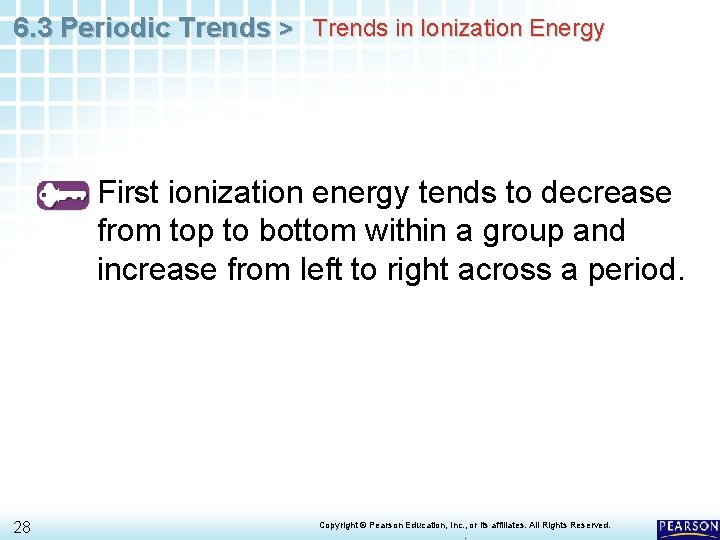 6. 3 Periodic Trends > Trends in Ionization Energy First ionization energy tends to