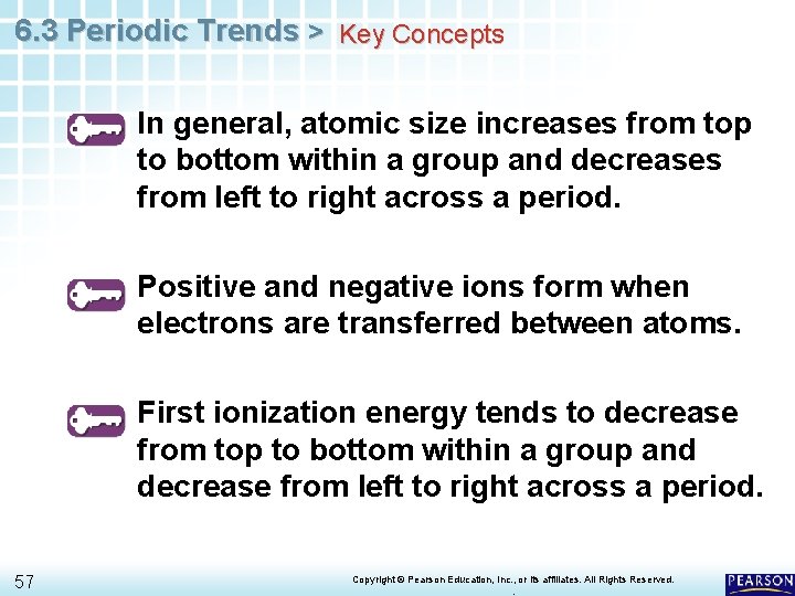 6. 3 Periodic Trends > Key Concepts In general, atomic size increases from top