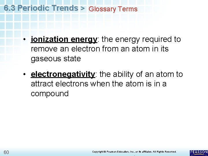 6. 3 Periodic Trends > Glossary Terms • ionization energy: the energy required to