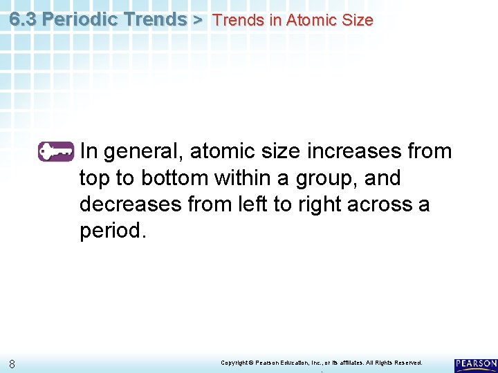 6. 3 Periodic Trends > Trends in Atomic Size In general, atomic size increases