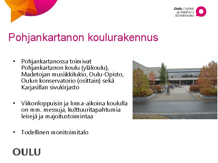 Pohjankartanon koulurakennus • Pohjankartanossa toimivat Pohjankartanon koulu (yläkoulu), Madetojan musiikkilukio, Oulu-Opisto, Oulun konservatorio (osittain)