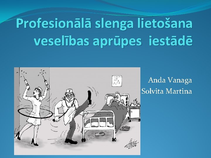 Profesionālā slenga lietošana veselības aprūpes iestādē Anda Vanaga Solvita Martina 