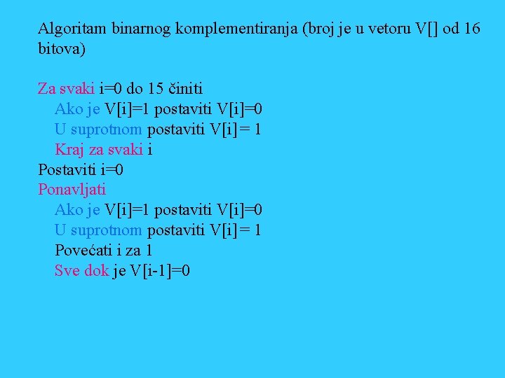 Algoritam binarnog komplementiranja (broj je u vetoru V[] od 16 bitova) Za svaki i=0