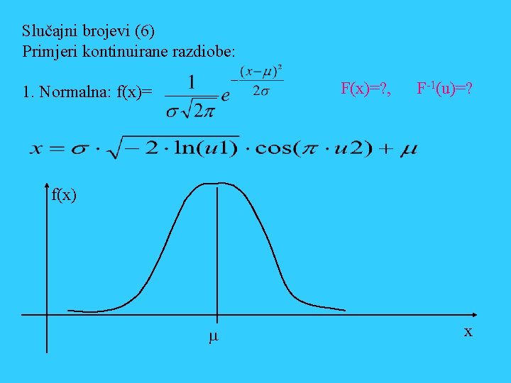 Slučajni brojevi (6) Primjeri kontinuirane razdiobe: F(x)=? , 1. Normalna: f(x)= F-1(u)=? f(x) m