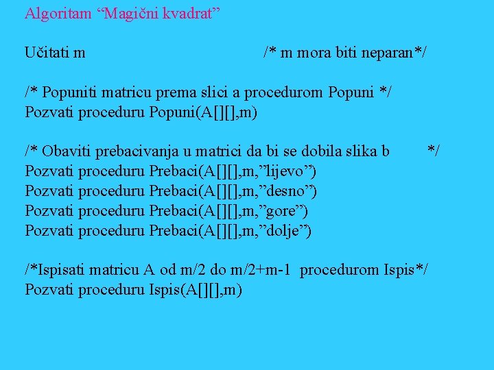 Algoritam “Magični kvadrat” Učitati m /* m mora biti neparan*/ /* Popuniti matricu prema