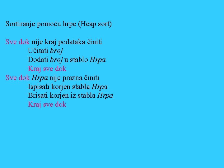 Sortiranje pomoću hrpe (Heap sort) Sve dok nije kraj podataka činiti Učitati broj Dodati