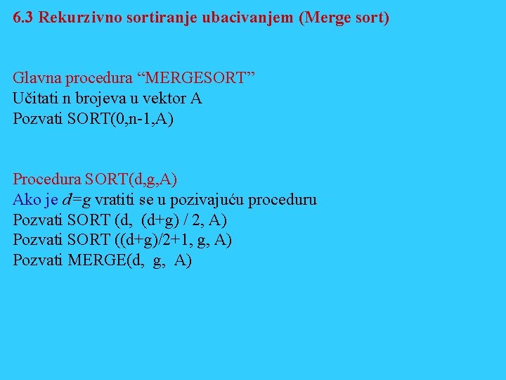 6. 3 Rekurzivno sortiranje ubacivanjem (Merge sort) Glavna procedura “MERGESORT” Učitati n brojeva u