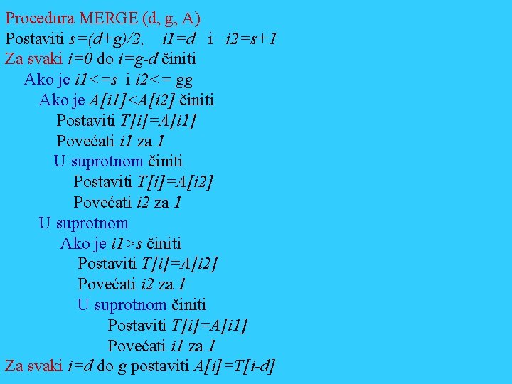Procedura MERGE (d, g, A) Postaviti s=(d+g)/2, i 1=d i i 2=s+1 Za svaki