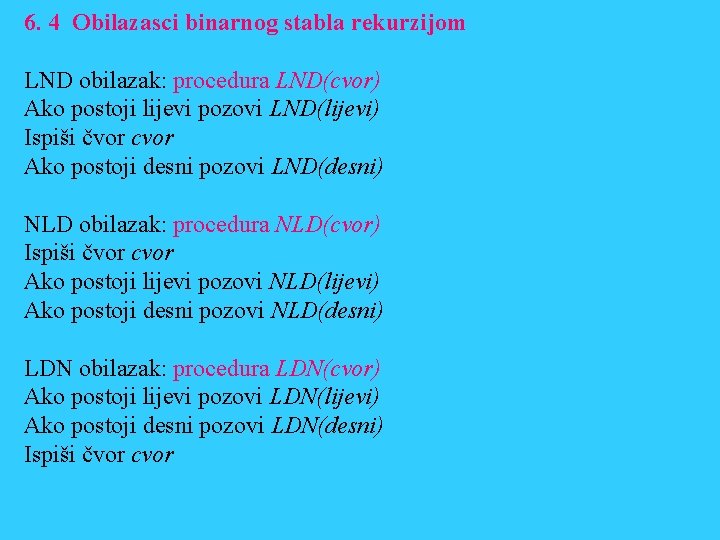 6. 4 Obilazasci binarnog stabla rekurzijom LND obilazak: procedura LND(cvor) Ako postoji lijevi pozovi